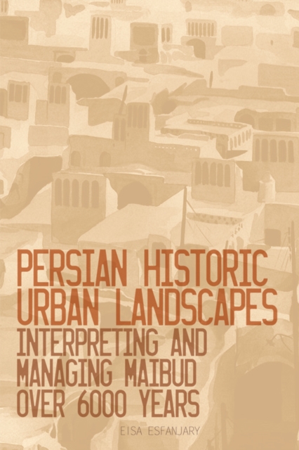 Persian Historic Urban Landscapes : Interpreting and Managing Maibud over 6000 Years, EPUB eBook