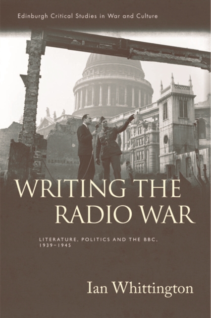 Writing the Radio War : Literature, Politics, and the BBC, 1939-1945, EPUB eBook