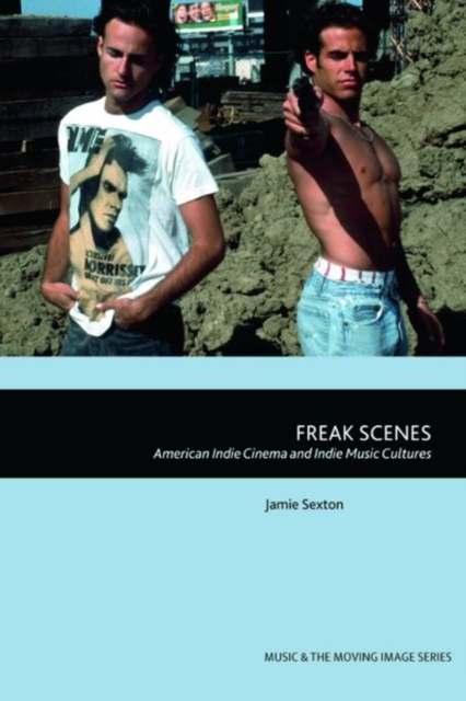 Freak Scenes : American Indie Cinema and Indie Music Cultures, Hardback Book
