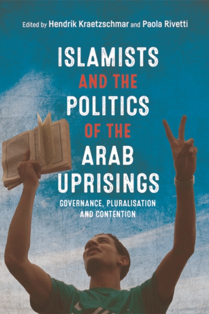Islamists and the Politics of the Arab Uprisings : Governance, Pluralisation and Contention, EPUB eBook