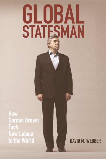 Global Statesman : How Gordon Brown Took New Labour to te World, EPUB eBook