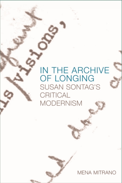 In the Archive of Longing : Susan Sontag's Critical Modernism, Digital (delivered electronically) Book