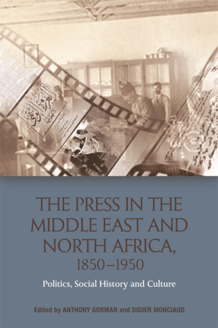 The Press in the Middle East and North Africa, 1850-1950 : Politics, Social History and Culture, Electronic book text Book