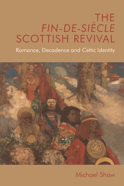 The Fin-De-Siecle Scottish Revival : Romance, Decadence and Celtic Identity, Paperback / softback Book