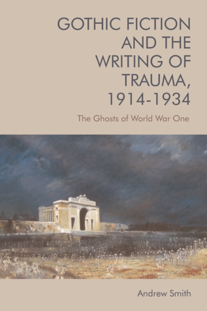 Gothic Fiction and the Writing of Trauma, 1914 1934 : The Ghosts of World War One, Paperback / softback Book