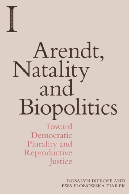 Arendt, Natality and Biopolitics : Toward Democratic Plurality and Reproductive Justice, Paperback / softback Book