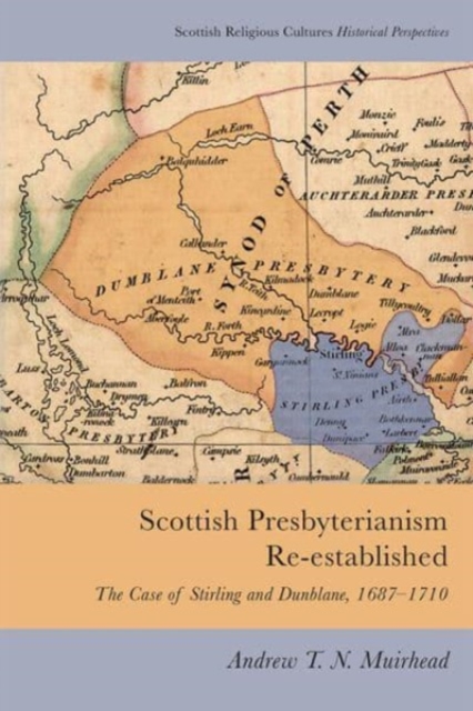 Scottish Presbyterianism Re-Established : The Case of Stirling and Dunblane, 1687-1710, Paperback / softback Book