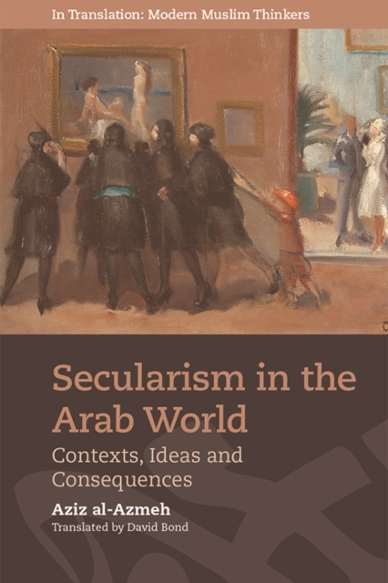 Secularism in the Arab World : Contexts, Ideas and Consequences, Paperback / softback Book
