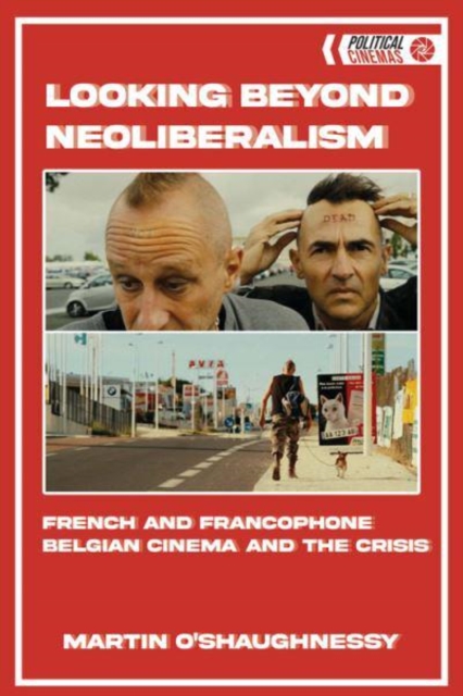 Looking Beyond Neoliberalism : French and Francophone Belgian Cinema and the Crisis, Paperback / softback Book