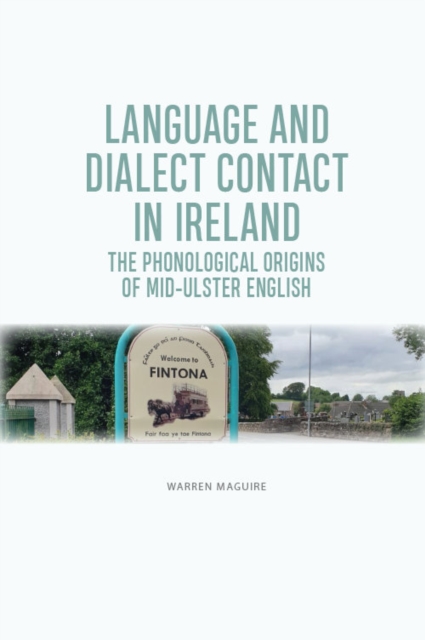 The Phonological Origins of Mid-Ulster English : Language and Dialect Contact in Ireland, Hardback Book