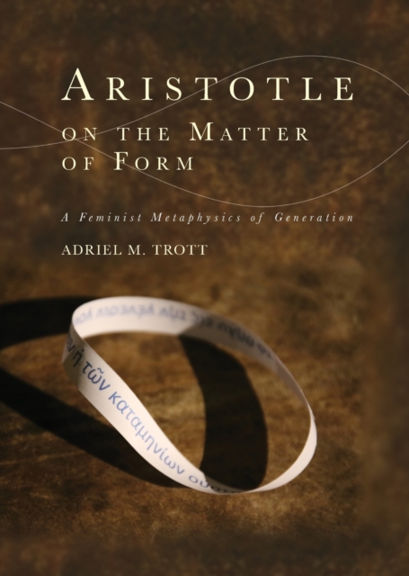 Aristotle on the Matter of Form : ? Feminist Metaphysics of Generation, Paperback / softback Book