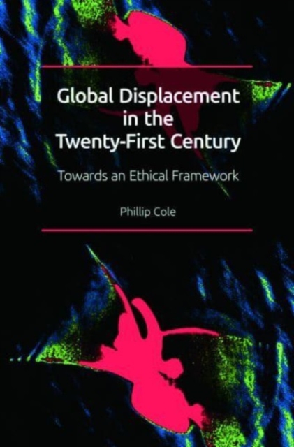 Global Displacement in the Twenty-First Century : Towards an Ethical Framework, Paperback / softback Book