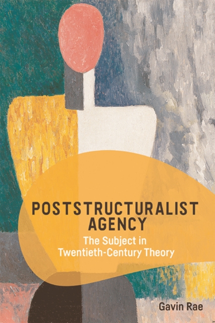 Poststructuralist Agency : The Subject in Twentieth-Century Theory, Paperback / softback Book