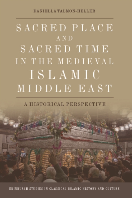 Sacred Place and Sacred Time in the Medieval Islamic Middle East : A Historical Perspective, EPUB eBook