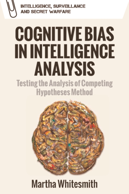 Belief, Bias and Intelligence : Improving Analytical Efforts for National Intelligence, Hardback Book