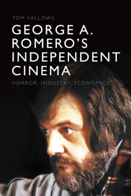 George A. Romero's Independent Cinema : Horror, Industry, Economics, Hardback Book
