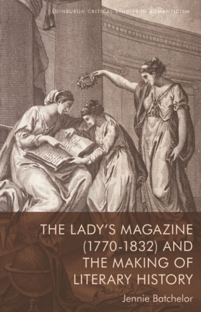 The Lady's Magazine (1770-1832) and the Making of Literary History, PDF eBook