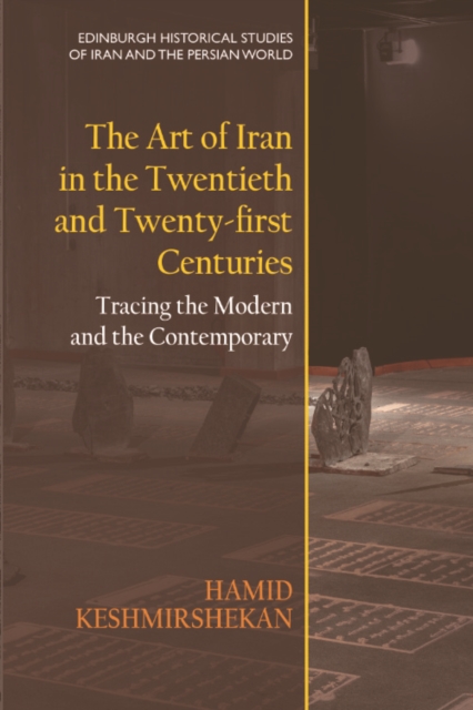 The Art of Iran in the Twentieth and Twenty-first Centuries : Tracing the Modern and the Contemporary, EPUB eBook