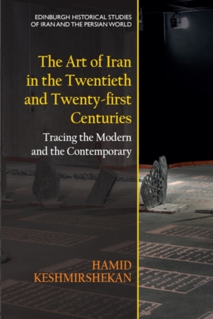 The Art of Iran in the Twentieth and Twenty-first Centuries : Tracing the Modern and the Contemporary, EPUB eBook