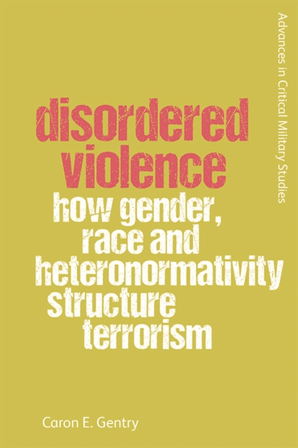 Disordered Violence : How Gender, Race and Heteronormativity Structure Terrorism, Paperback / softback Book