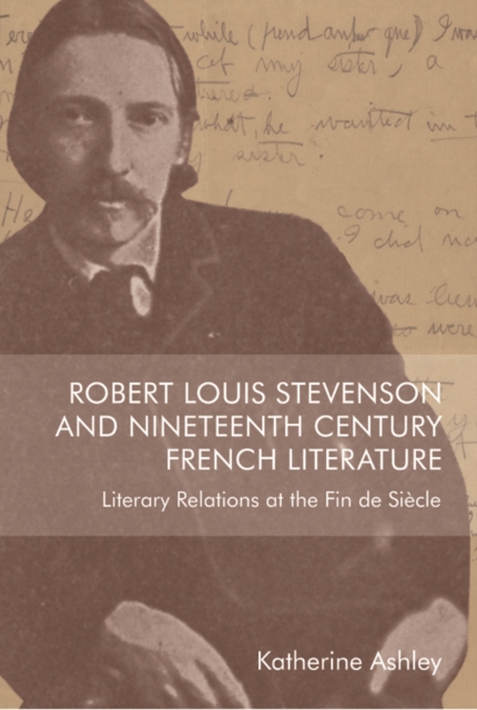 Robert Louis Stevenson and Nineteenth-Century French Literature : Literary Relations at the Fin de Si?cle, Paperback / softback Book