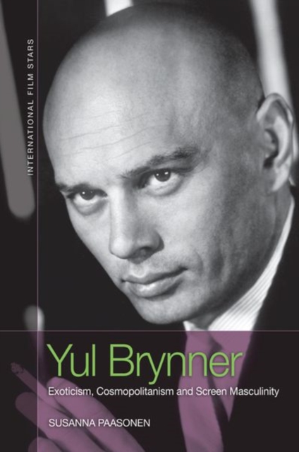 Yul Brynner : Exoticism, Cosmopolitanism and Screen Masculinity, Hardback Book