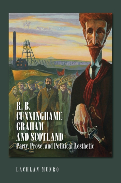R. B. Cunninghame Graham and Scotland : Party, Prose, and Political Aesthetic, Paperback / softback Book