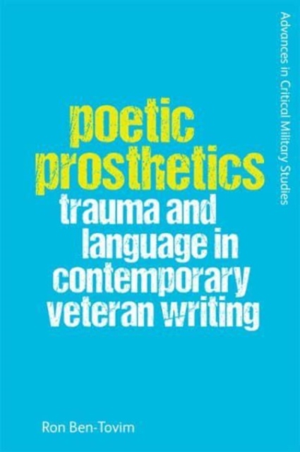 Poetic Prosthetics : Trauma and Language in Contemporary Veteran Writing, Paperback / softback Book