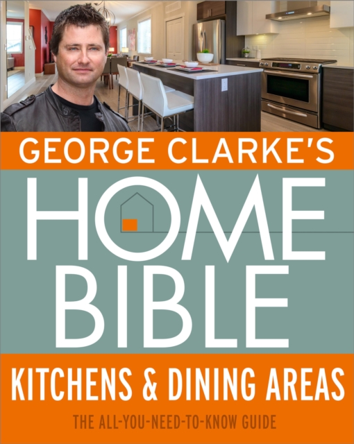 George Clarke's Home Bible: Kitchens & Dining Area : The All-You-Need-To-Know Guide, EPUB eBook