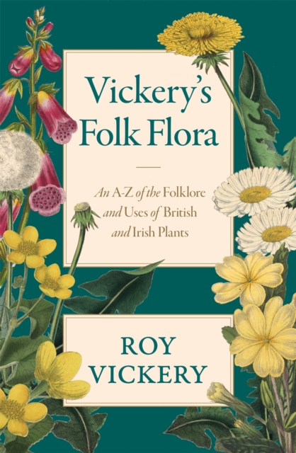 Vickery's Folk Flora : An A-Z of the Folklore and Uses of British and Irish Plants, Hardback Book
