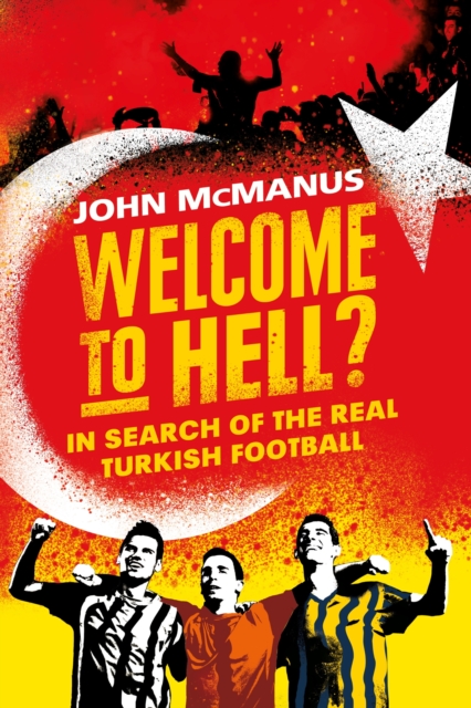 Welcome to Hell? : In Search of the Real Turkish Football, EPUB eBook