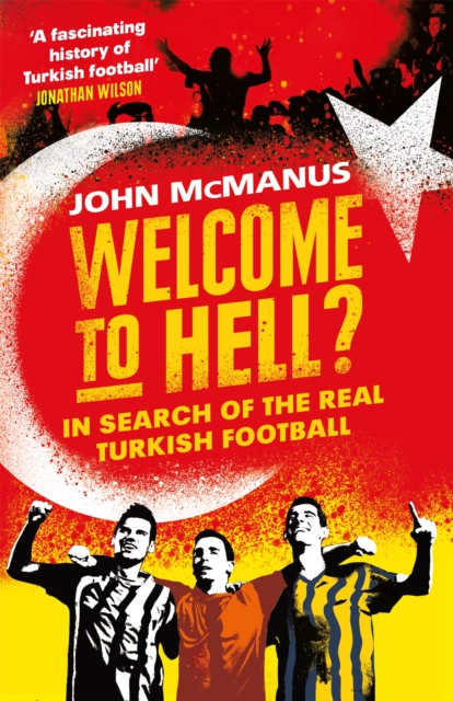 Welcome to Hell? : In Search of the Real Turkish Football, Paperback / softback Book
