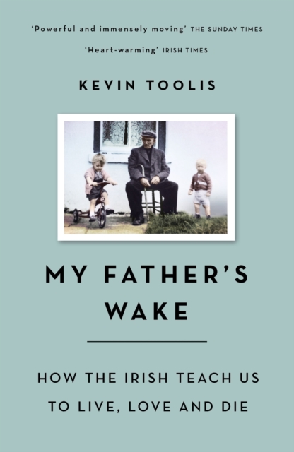 My Father's Wake : How the Irish Teach Us to Live, Love and Die, EPUB eBook