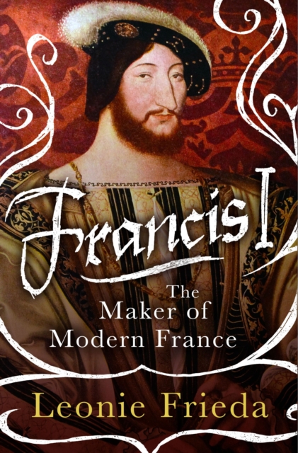 Francis I : The Maker of Modern France, EPUB eBook