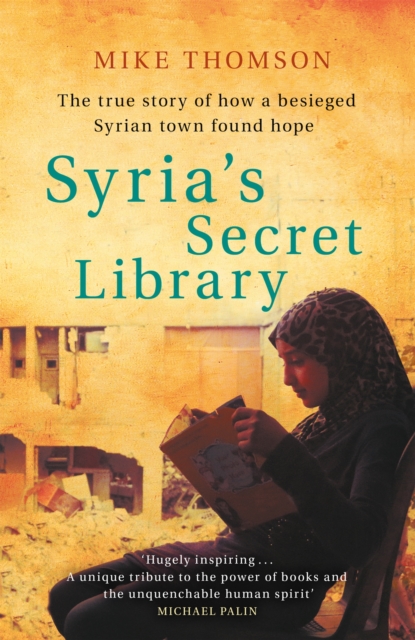 Syria's Secret Library : The true story of how a besieged Syrian town found hope, Paperback / softback Book