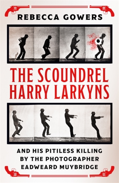 The Scoundrel Harry Larkyns and his Pitiless Killing by the Photographer Eadweard Muybridge, Hardback Book