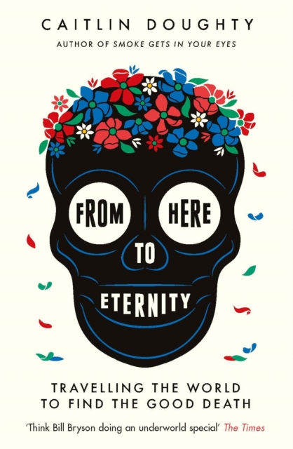 From Here to Eternity : Travelling the World to Find the Good Death, EPUB eBook