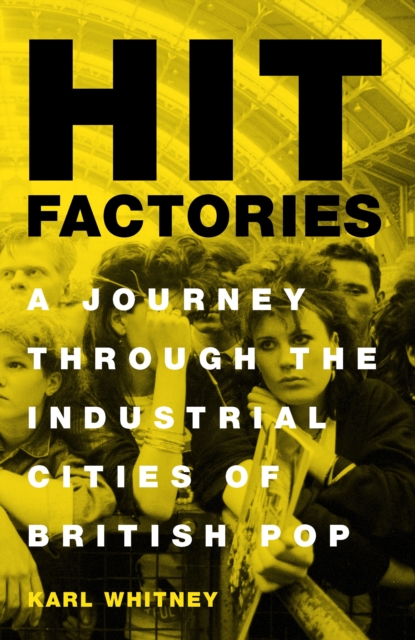 Hit Factories : A Journey Through the Industrial Cities of British Pop, EPUB eBook