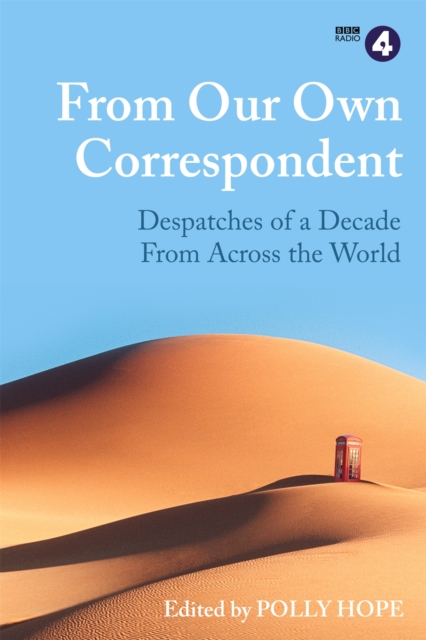 From Our Own Correspondent : Dispatches of a Decade from Across the World, Hardback Book