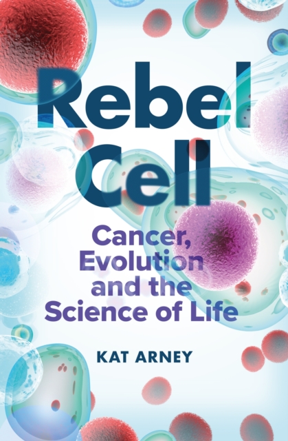 Rebel Cell : Cancer, Evolution and the Science of Life, EPUB eBook