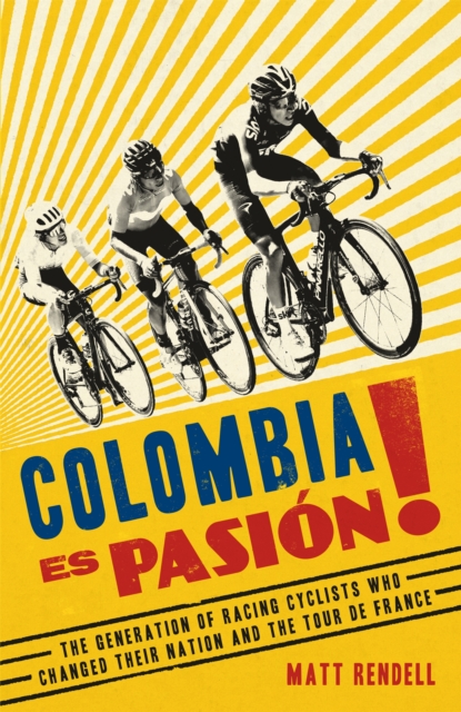Colombia Es Pasion! : The Generation of Racing Cyclists Who Changed Their Nation and the Tour de France, Paperback / softback Book