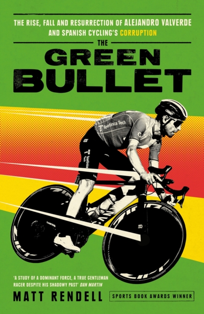 The Green Bullet : The rise, fall and resurrection of Alejandro Valverde and Spanish cycling s corruption, EPUB eBook