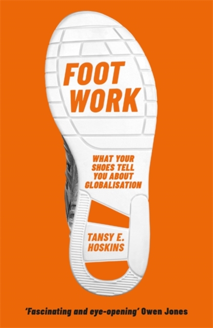 Foot Work : What Your Shoes Tell You About Globalisation, Paperback / softback Book