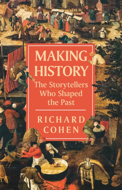Making History : The Storytellers Who Shaped the Past, Hardback Book