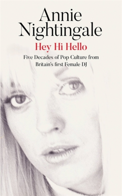 Hey Hi Hello : Five Decades of Pop Culture from Britain's First Female DJ, Hardback Book