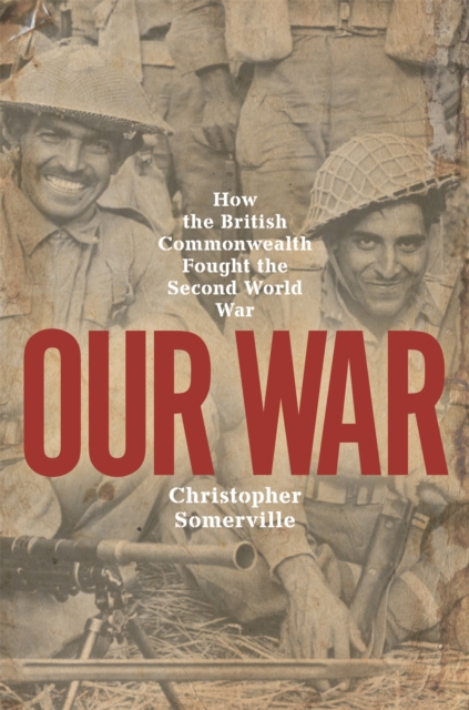 Our War : How the British Commonwealth Fought the Second World War, Paperback / softback Book