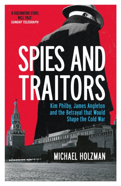 Spies and Traitors : Kim Philby, James Angleton and the Betrayal that Would Shape the Cold War, Paperback / softback Book