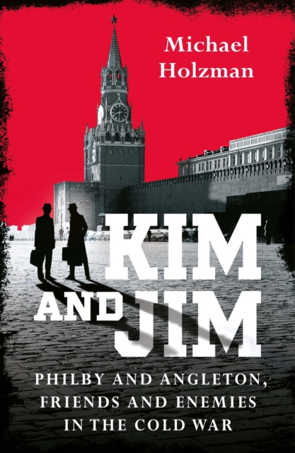 Kim and Jim : Philby and Angleton, Friends and Enemies in the Cold War, EPUB eBook