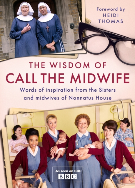 The Wisdom of Call The Midwife : Words of inspiration from the Sisters and midwives of Nonnatus House, EPUB eBook