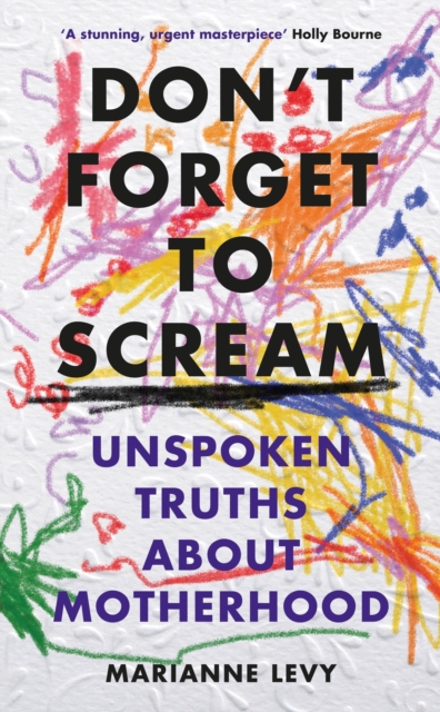 Don't Forget to Scream : Unspoken Truths About Motherhood, Hardback Book